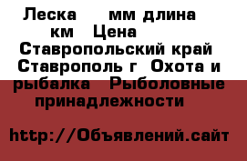 Леска 0,2 мм длина 25 км › Цена ­ 400 - Ставропольский край, Ставрополь г. Охота и рыбалка » Рыболовные принадлежности   